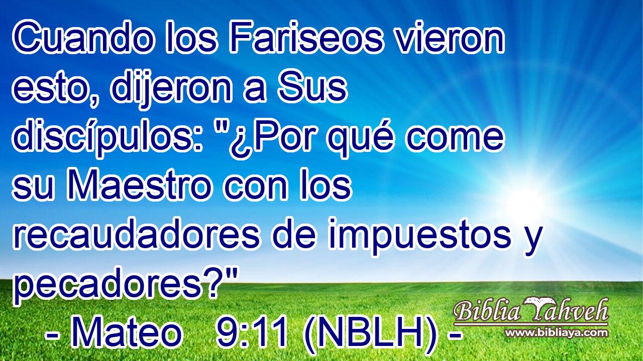  Cuando los Fariseos vieron esto, dijeron a Sus discípulos: 