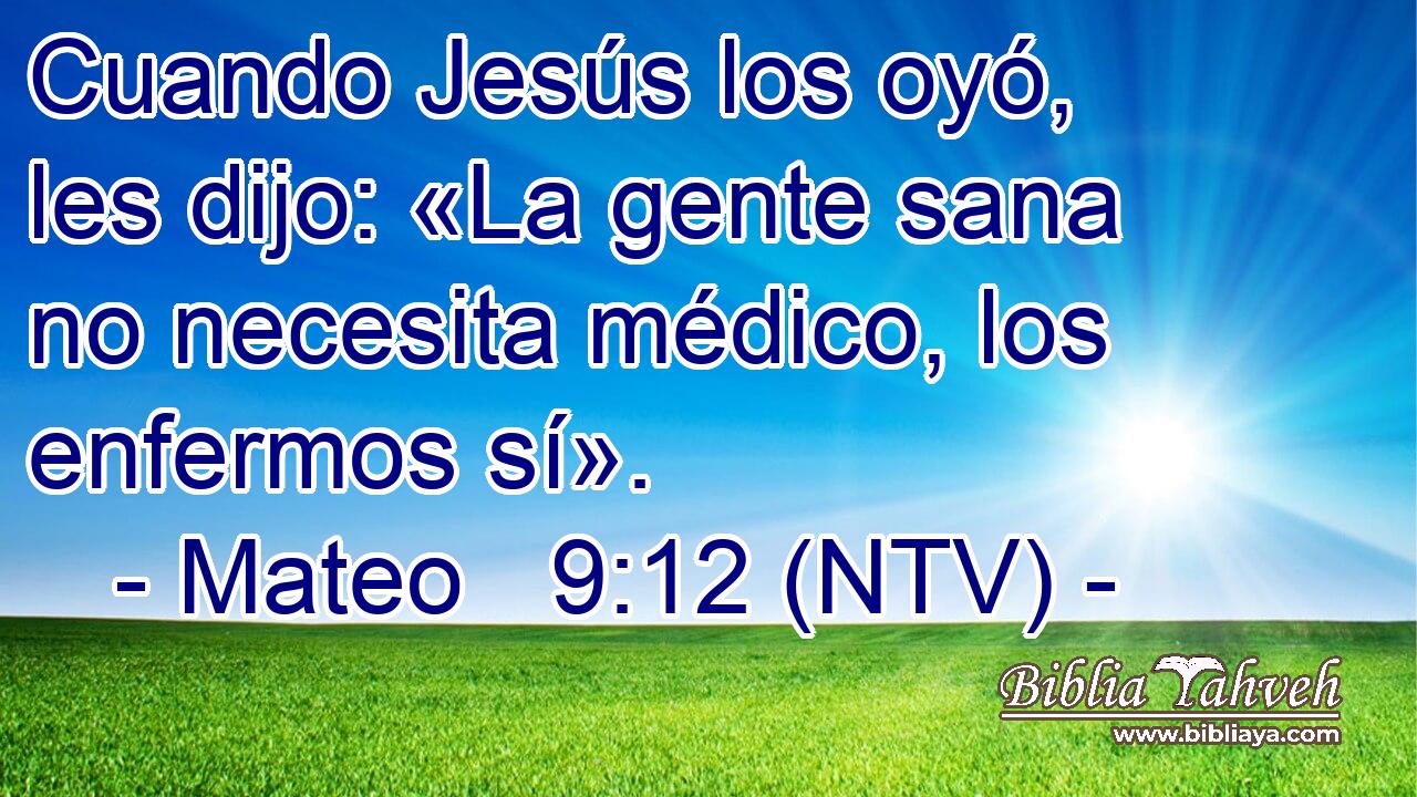 Cuando Jesús los oyó, les dijo: «La gente sana no necesita médico, los enfermos sí».
