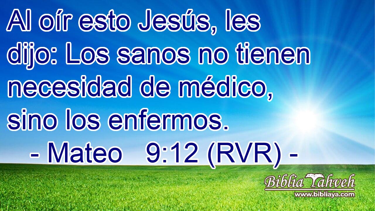 Al oír esto Jesús, les dijo: Los sanos no tienen necesidad de médico, sino los enfermos.