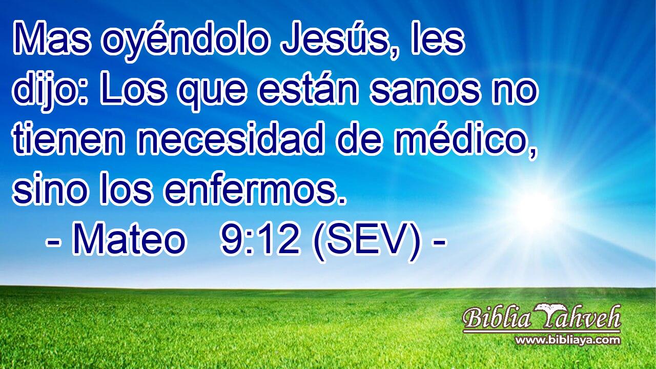 Mas oyéndolo Jesús, les dijo: Los que están sanos no tienen necesidad de médico, sino los enfermos.