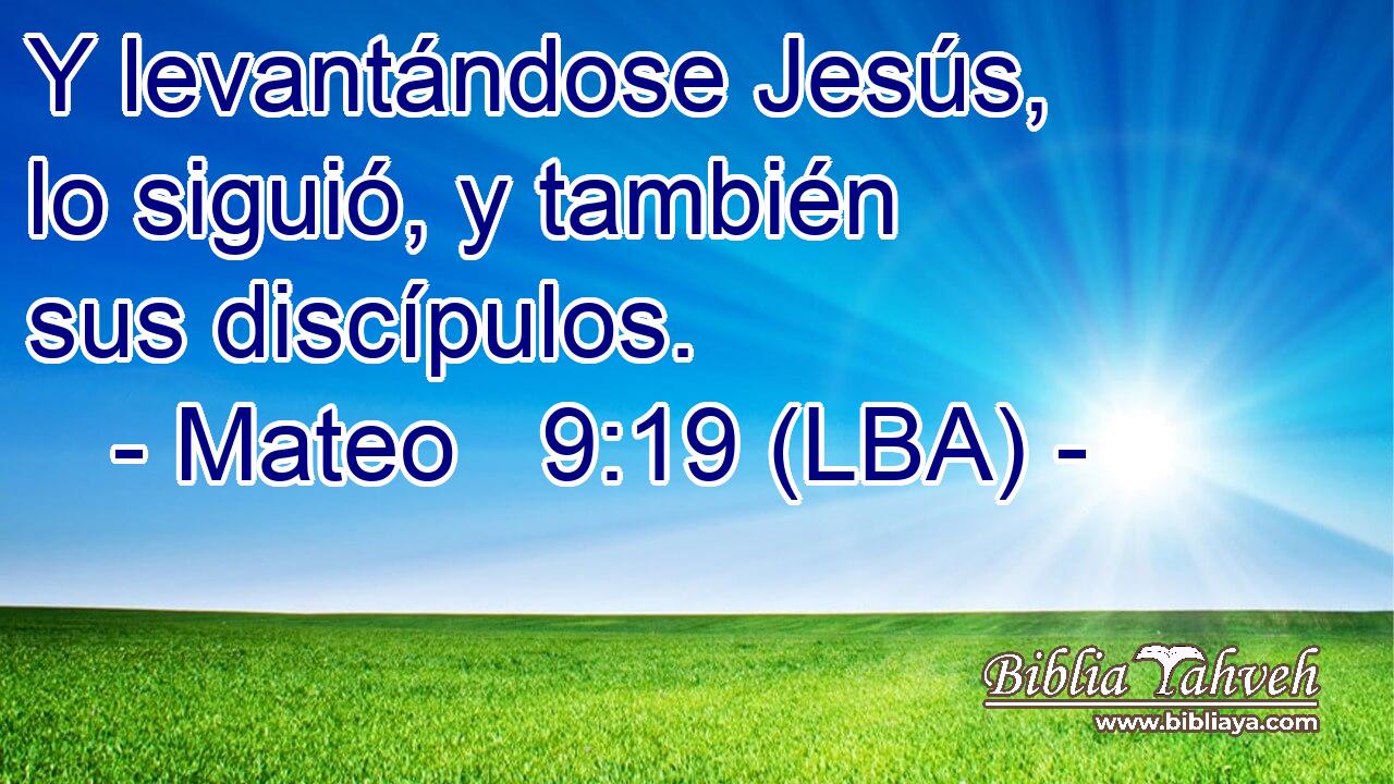Y levantándose Jesús, lo siguió, y también sus discípulos.