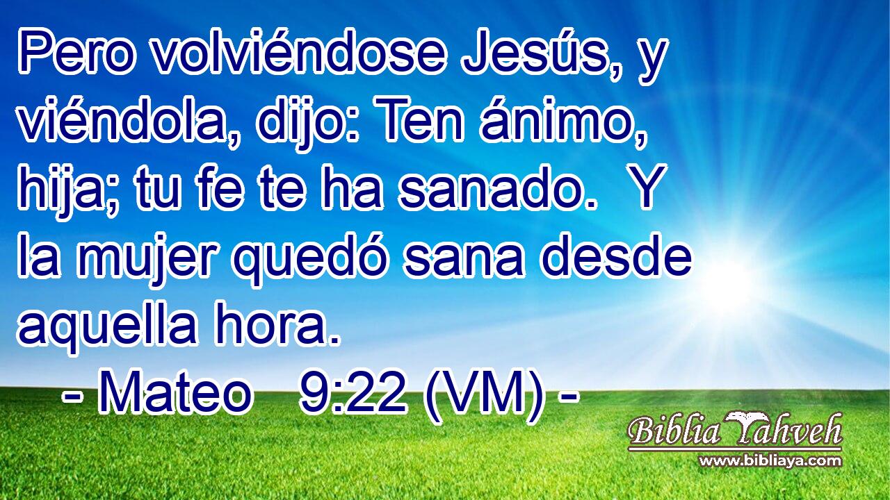 Mateo 9:22 (VM) - Pero Volviéndose Jesús, Y Viéndola, Dijo: