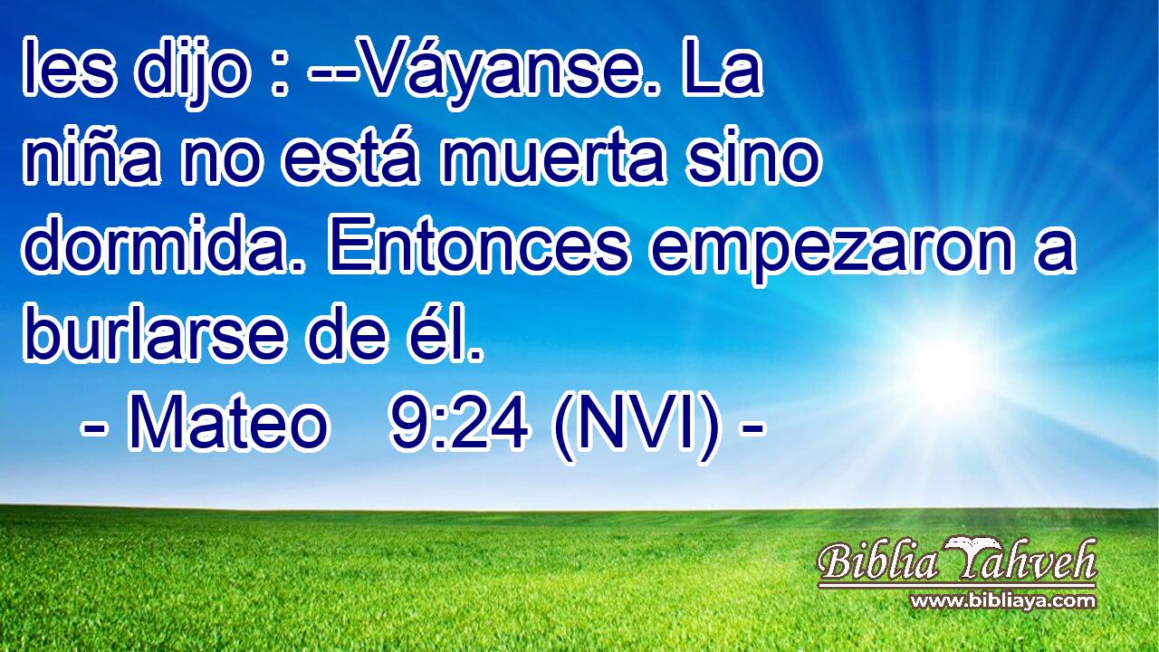 les dijo : --Váyanse. La niña no está muerta sino dormida. Entonces empezaron a burlarse de él. 