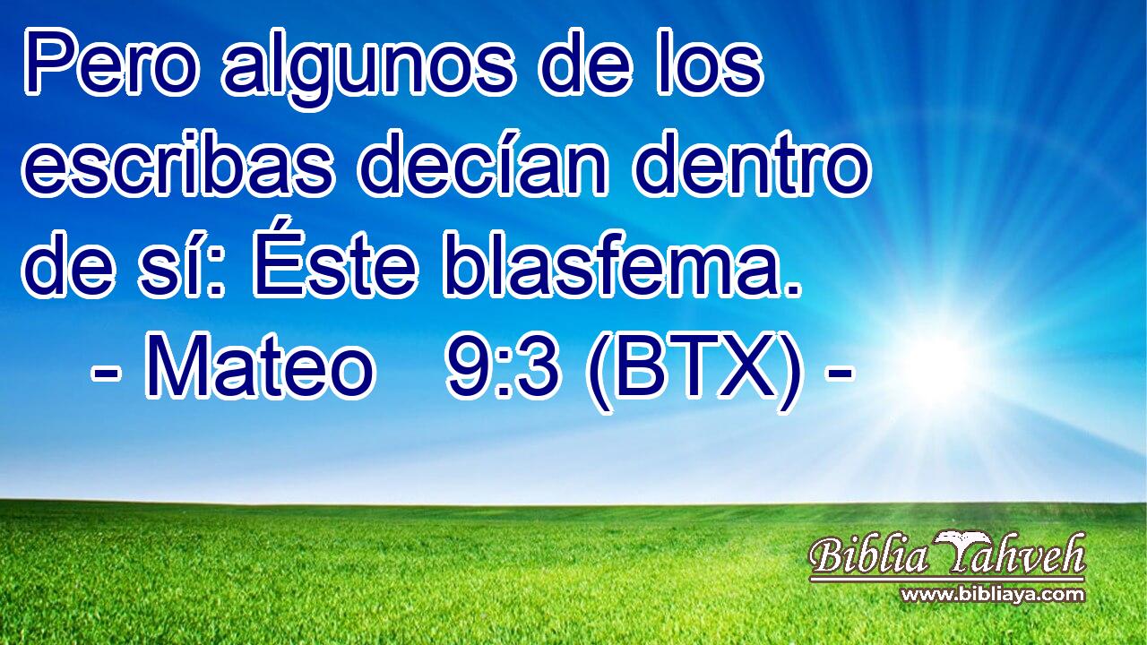 Pero algunos de los escribas decían dentro de sí: Éste blasfema.