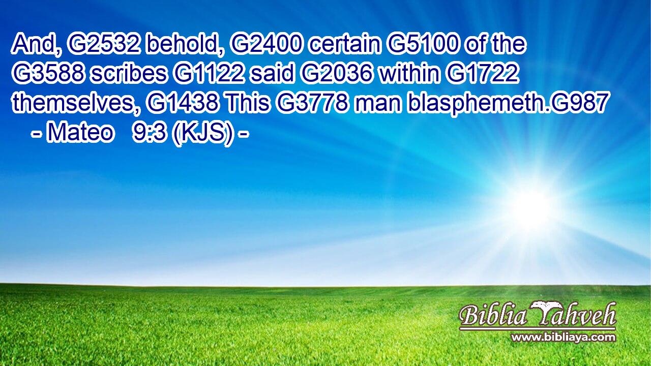 And, G2532 behold, G2400 certain G5100 of the G3588 scribes G1122 said G2036 within G1722 themselves, G1438 This G3778 man blasphemeth.G987