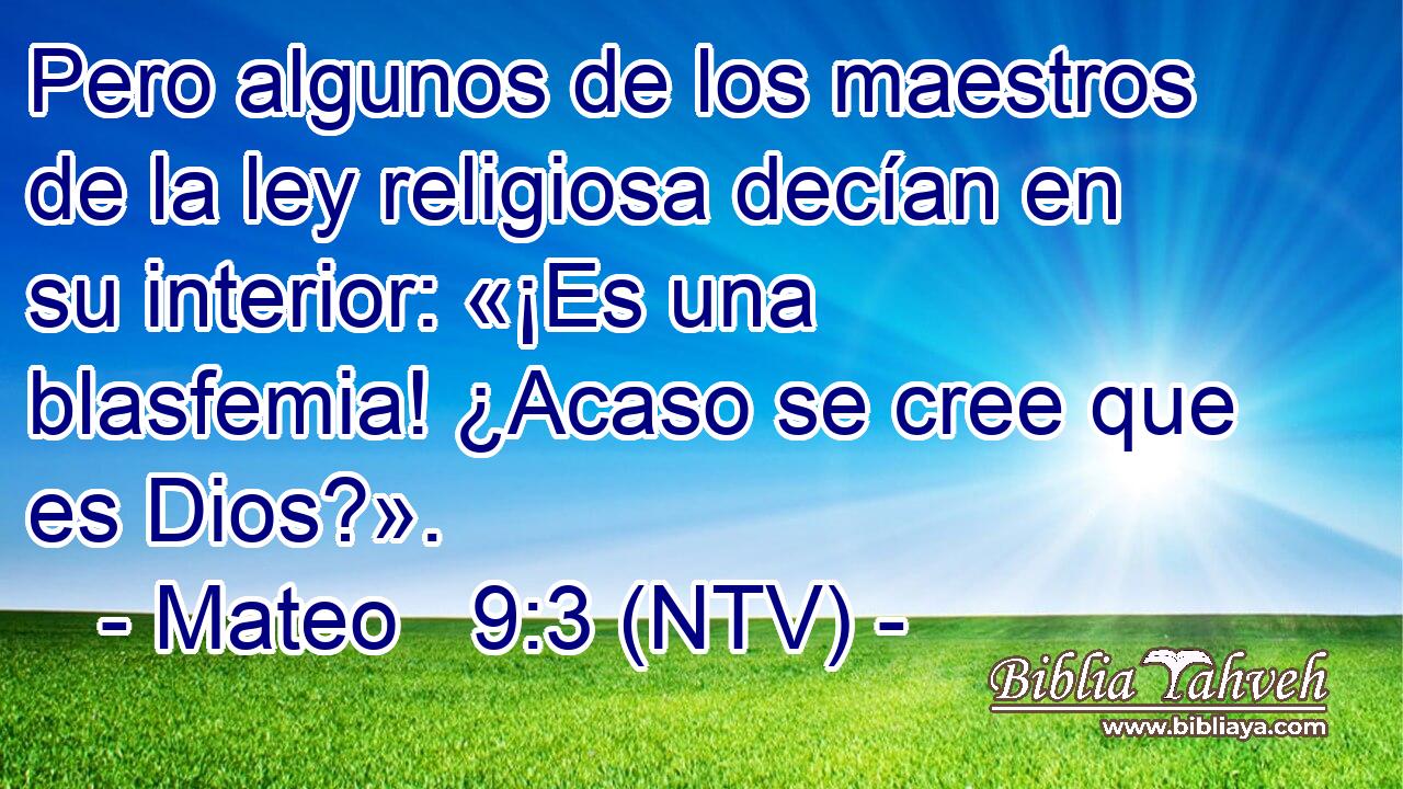 Pero algunos de los maestros de la ley religiosa decían en su interior: «¡Es una blasfemia! ¿Acaso se cree que es Dios?».