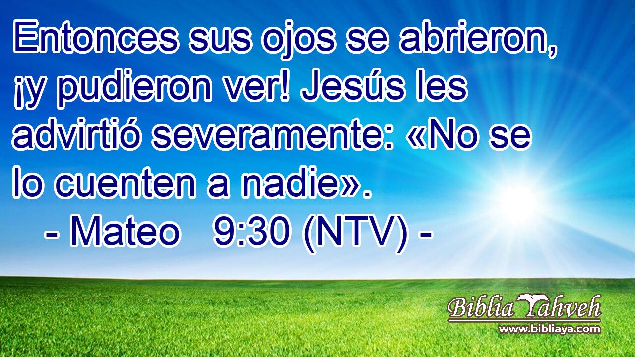 Entonces sus ojos se abrieron, ¡y pudieron ver! Jesús les advirtió severamente: «No se lo cuenten a nadie».
