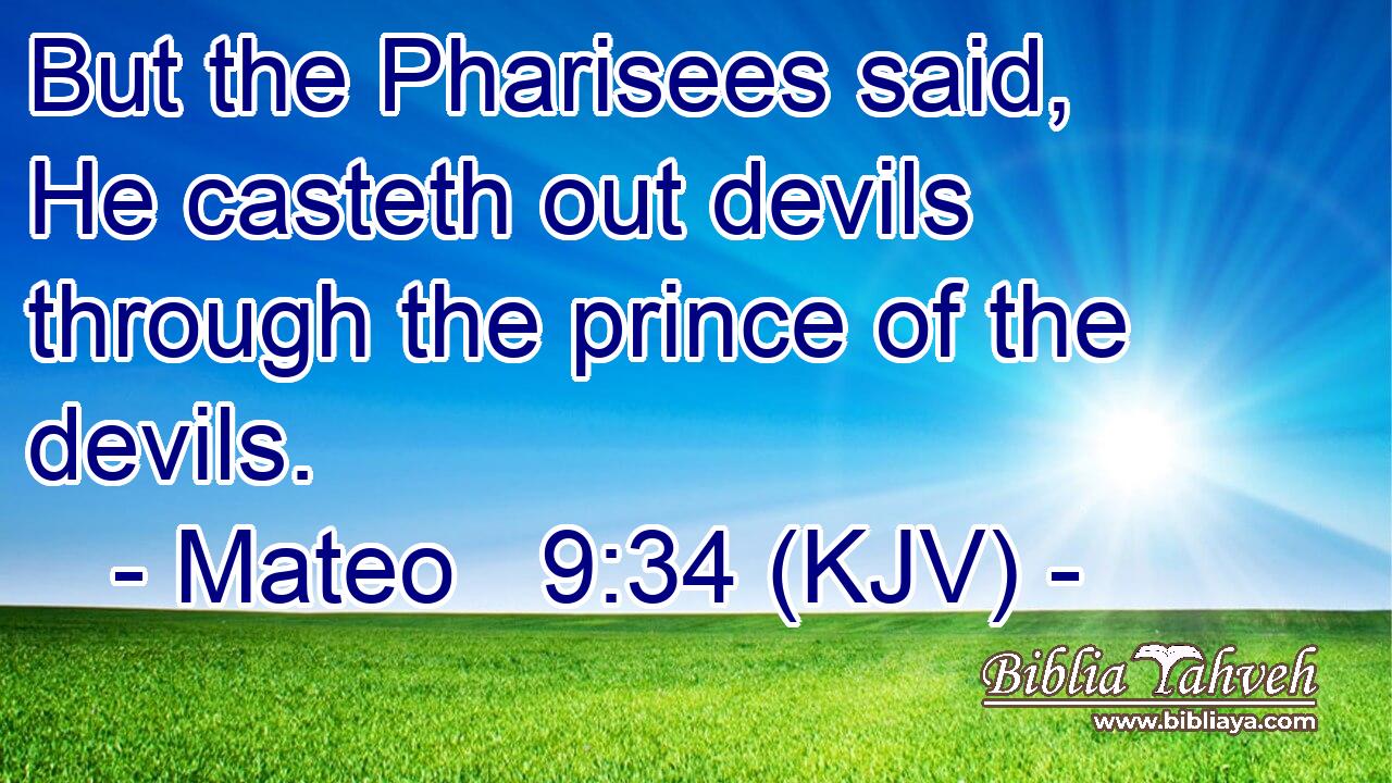 But the Pharisees said, He casteth out devils through the prince of the devils.
