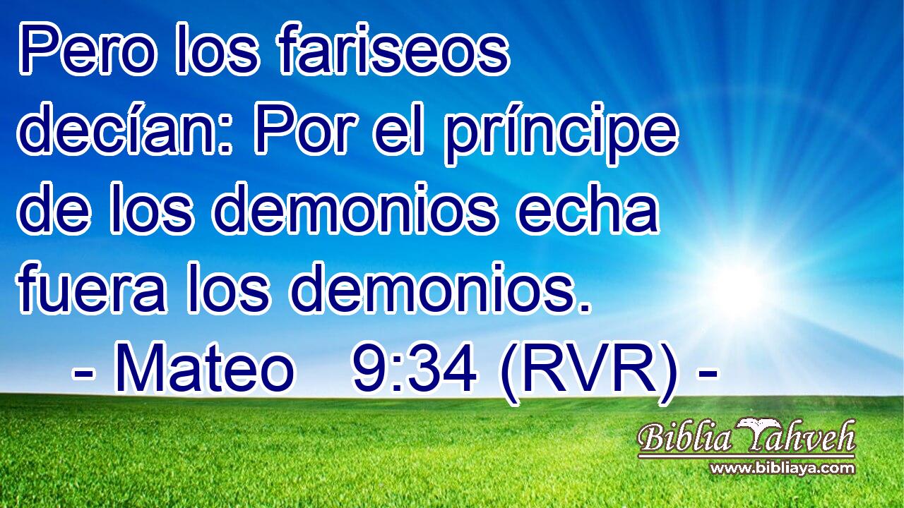 Pero los fariseos decían: Por el príncipe de los demonios echa fuera los demonios.