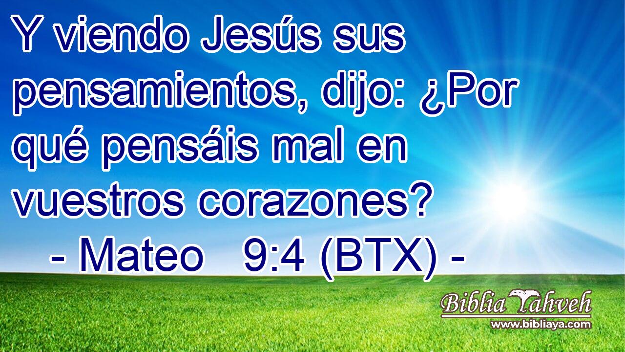 Y viendo Jesús sus pensamientos, dijo: ¿Por qué pensáis mal en vuestros corazones?