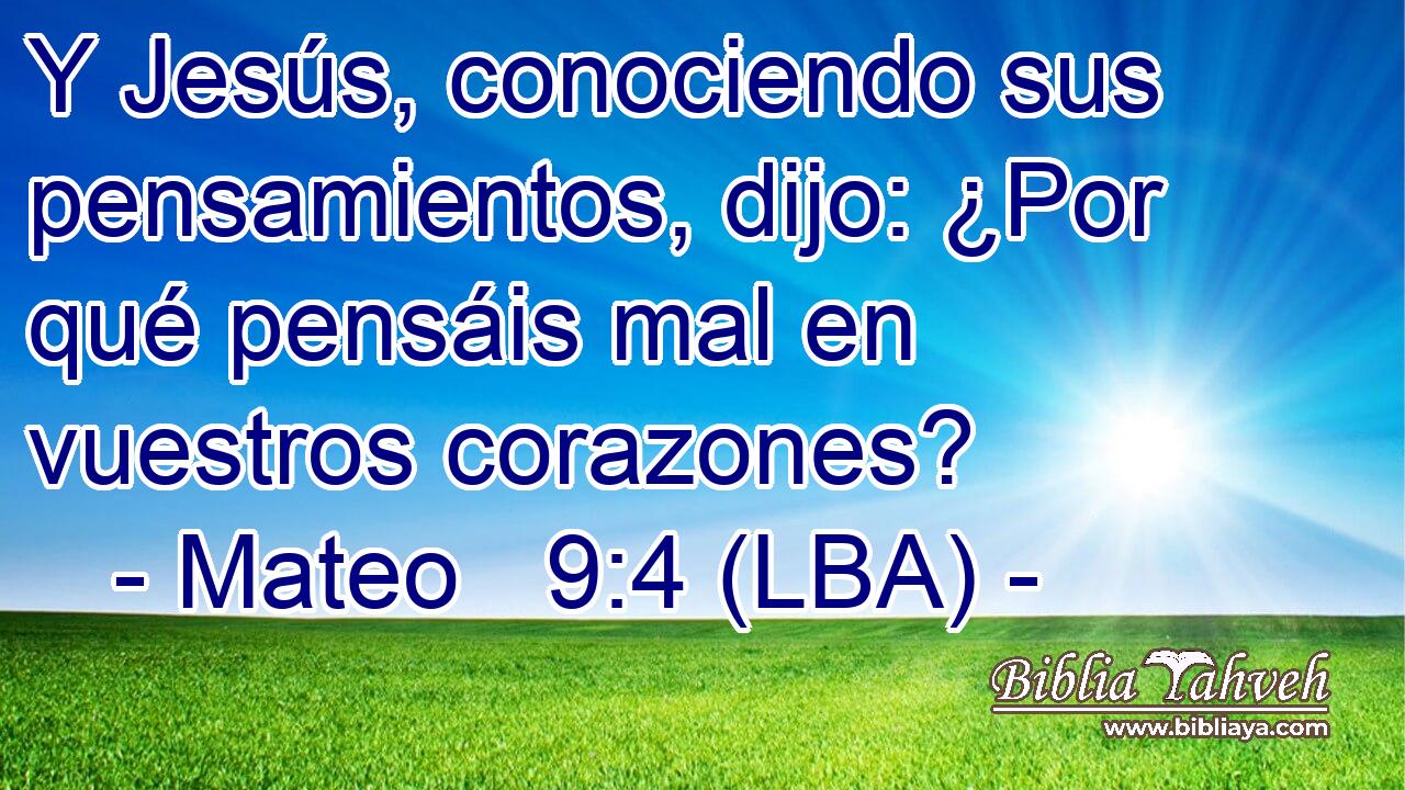 Y Jesús, conociendo sus pensamientos, dijo: ¿Por qué pensáis mal en vuestros corazones?