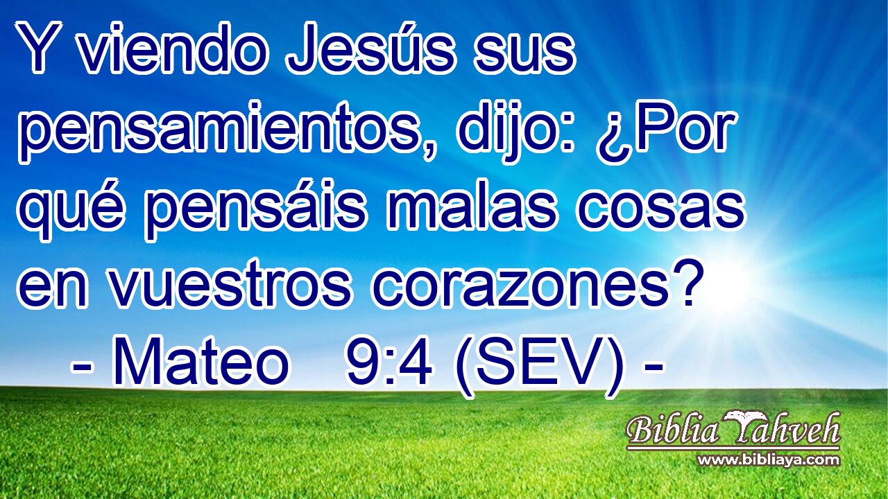Y viendo Jesús sus pensamientos, dijo: ¿Por qué pensáis malas cosas en vuestros corazones?