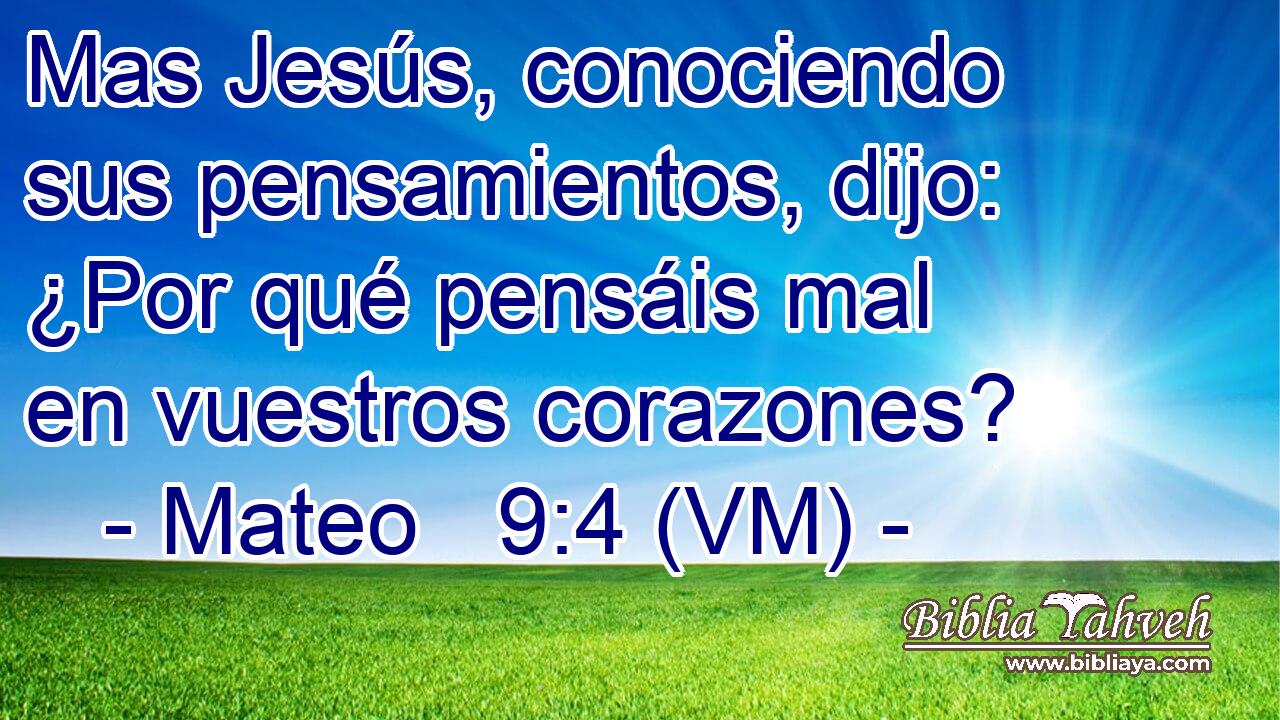  Mas Jesús, conociendo sus pensamientos, dijo:  ¿Por qué pensáis mal en vuestros corazones? 