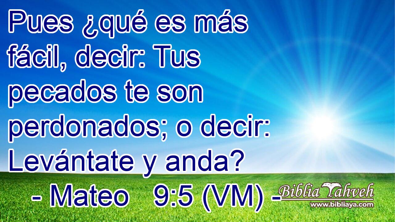  Pues ¿qué es más fácil, decir: Tus pecados te son perdonados; o decir:  Levántate y anda? 