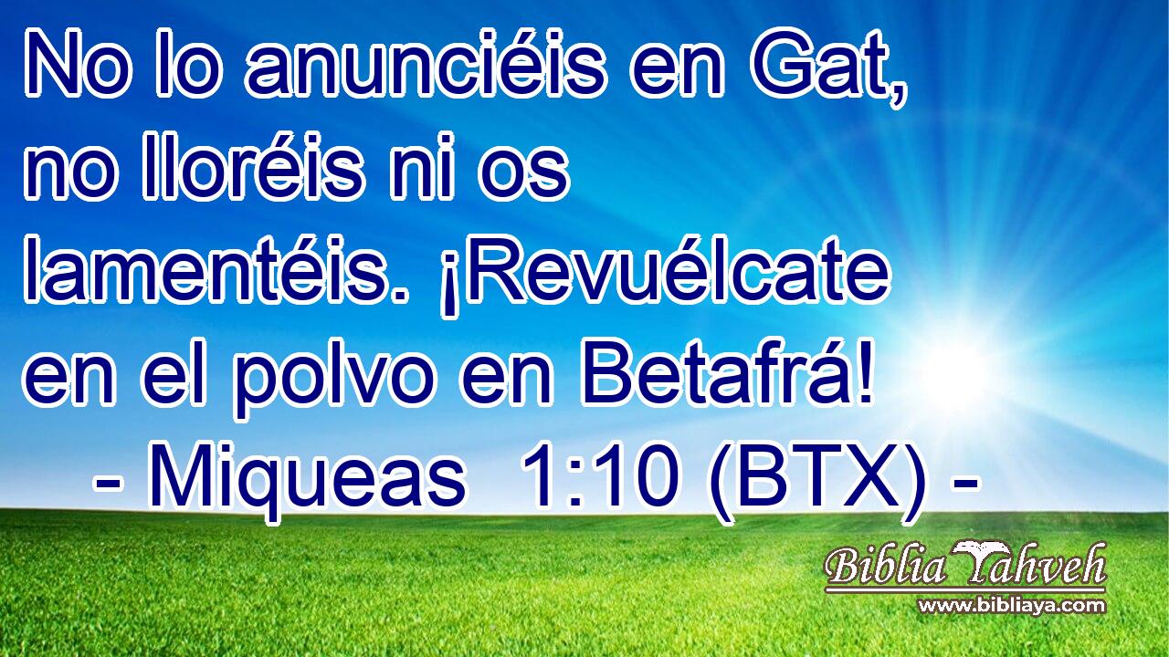 No lo anunciéis en Gat, no lloréis ni os lamentéis. ¡Revuélcate en el polvo en Betafrá!