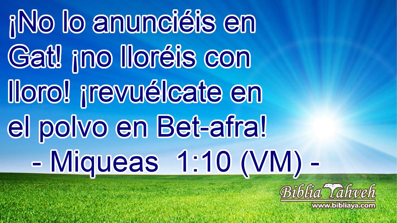  ¡No lo anunciéis en Gat! ¡no lloréis con lloro! ¡revuélcate en el polvo en Bet-afra! 
