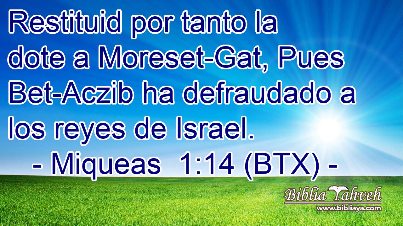 Restituid por tanto la dote a Moreset-Gat, Pues Bet-Aczib ha defraudado a los reyes de Israel.