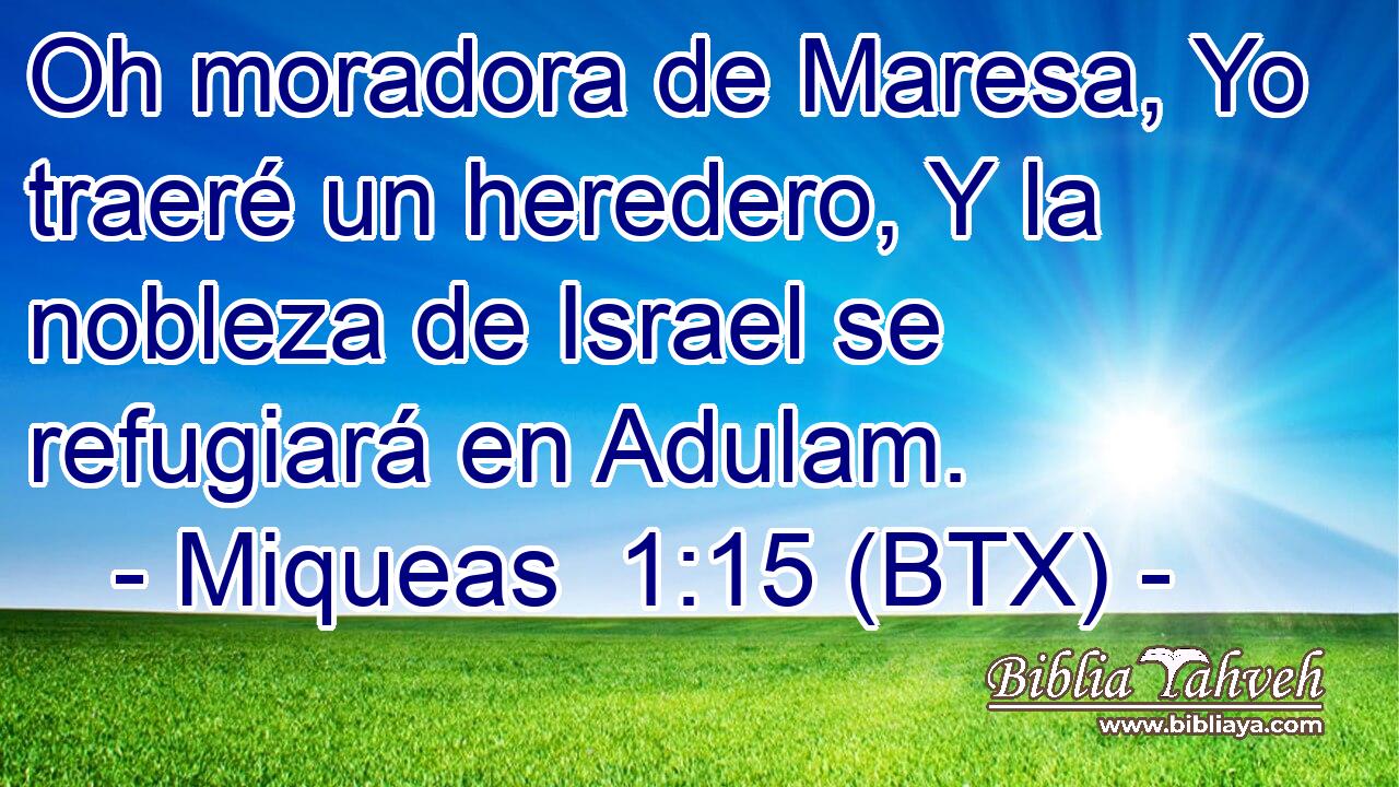 Oh moradora de Maresa, Yo traeré un heredero, Y la nobleza de Israel se refugiará en Adulam.