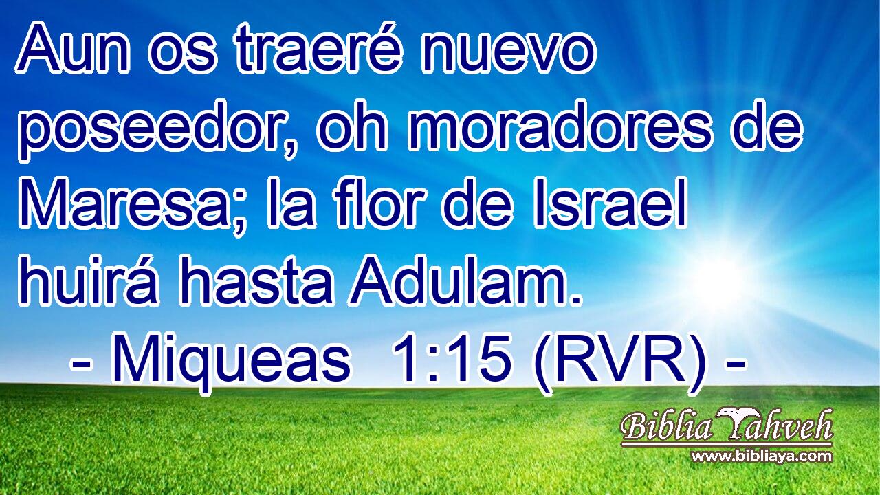 Aun os traeré nuevo poseedor, oh moradores de Maresa; la flor de Israel huirá hasta Adulam.