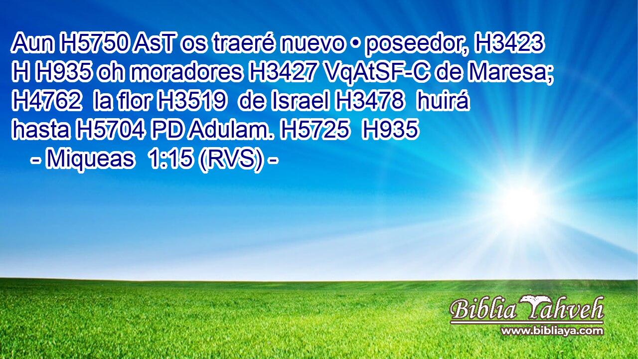 Aun H5750 AsT os traeré nuevo • poseedor, H3423 H H935 oh moradores H3427 VqAtSF-C de Maresa; H4762  la flor H3519  de Israel H3478  huirá hasta H5704 PD Adulam. H5725  H935 