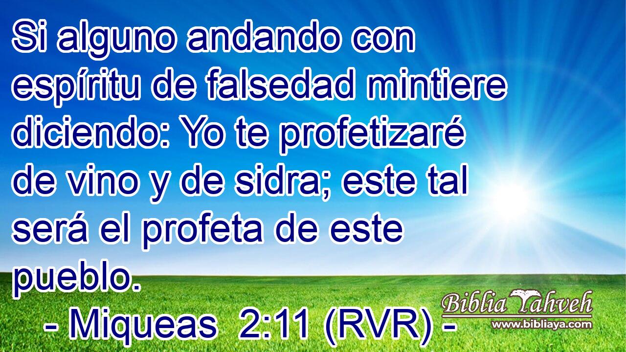 Si alguno andando con espíritu de falsedad mintiere diciendo: Yo te profetizaré de vino y de sidra; este tal será el profeta de este pueblo.