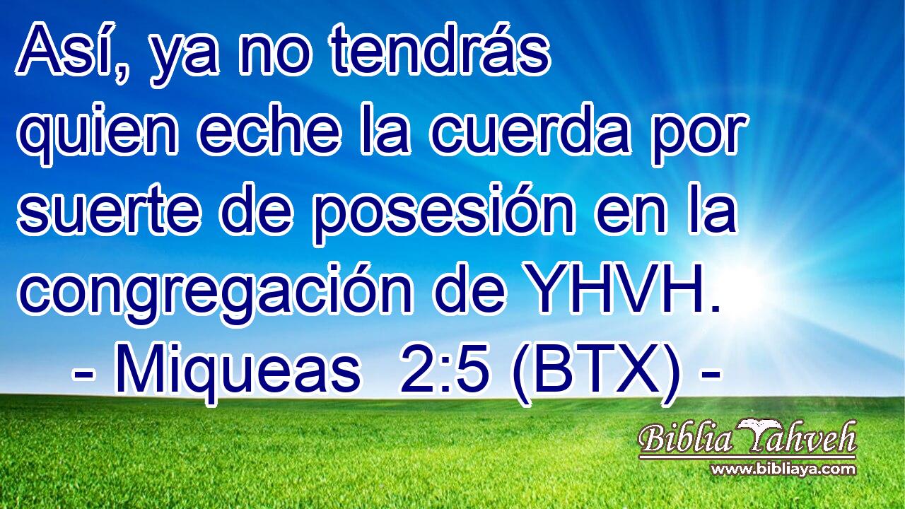 Así, ya no tendrás quien eche la cuerda por suerte de posesión en la congregación de YHVH.