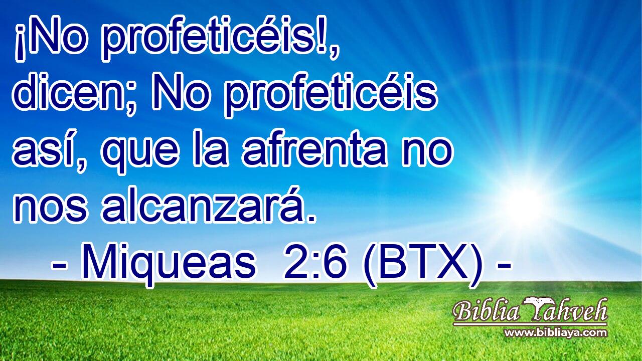 ¡No profeticéis!, dicen; No profeticéis así, que la afrenta no nos alcanzará.