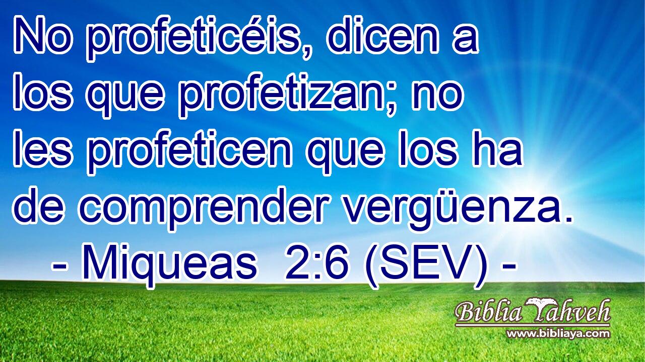 No profeticéis, dicen a los que profetizan; no les profeticen que los ha de comprender vergüenza.
