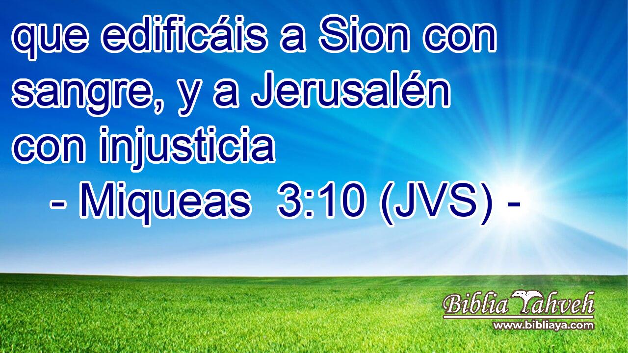 que edificáis a Sion con sangre, y a Jerusalén con injusticia