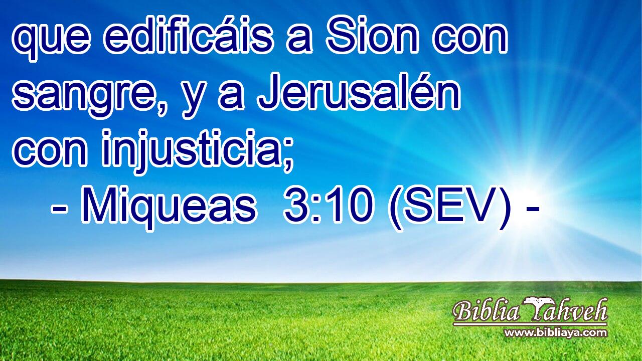 que edificáis a Sion con sangre, y a Jerusalén con injusticia;