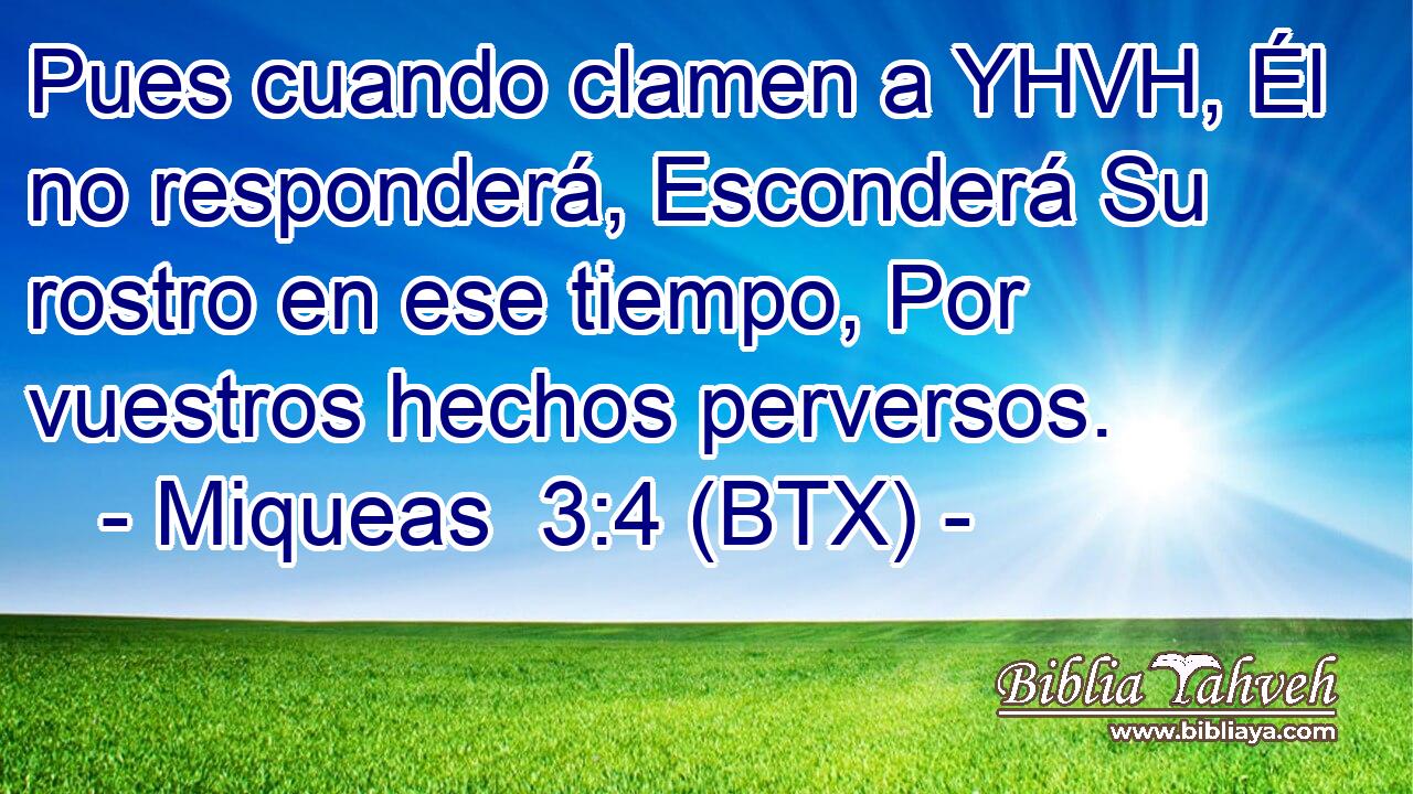 Pues cuando clamen a YHVH, Él no responderá, Esconderá Su rostro en ese tiempo, Por vuestros hechos perversos.