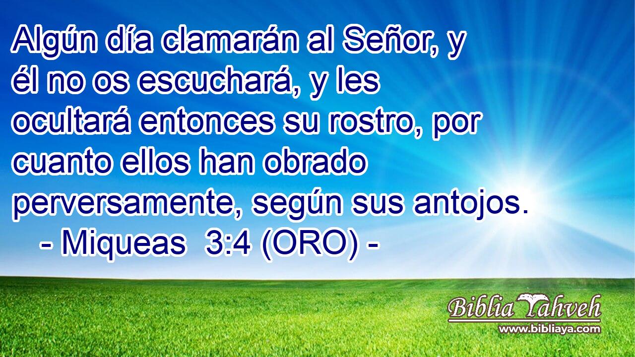  Algún día clamarán al Señor, y él no os escuchará, y les ocultará entonces su rostro, por cuanto ellos han obrado perversamente, según sus antojos. 