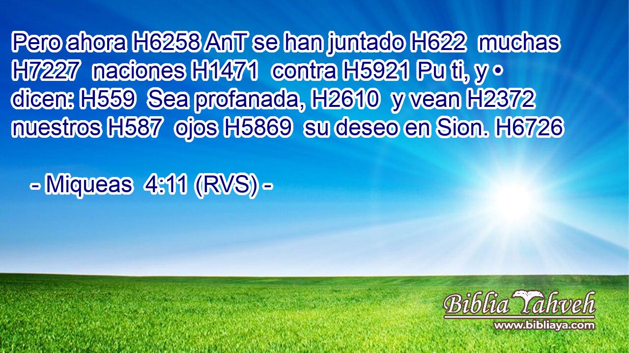 Pero ahora H6258 AnT se han juntado H622  muchas H7227  naciones H1471  contra H5921 Pu ti, y • dicen: H559  Sea profanada, H2610  y vean H2372  nuestros H587  ojos H5869  su deseo en Sion. H6726  