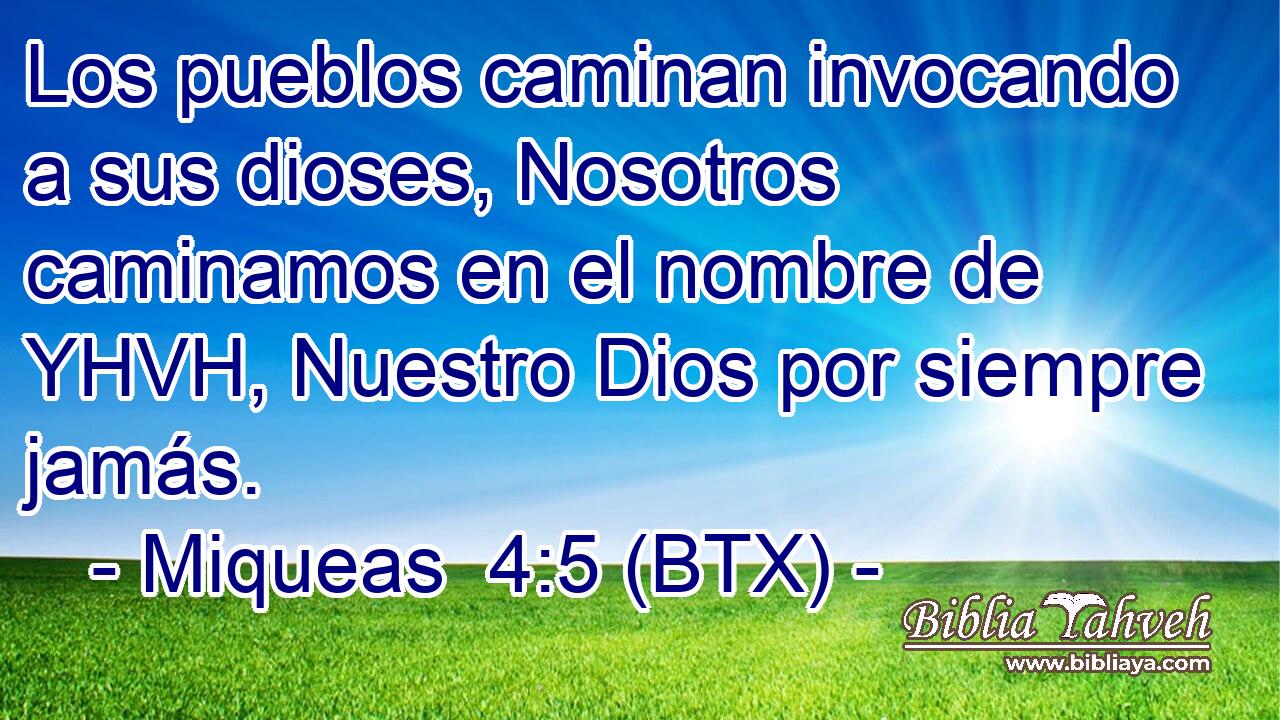 Los pueblos caminan invocando a sus dioses, Nosotros caminamos en el nombre de YHVH, Nuestro Dios por siempre jamás.