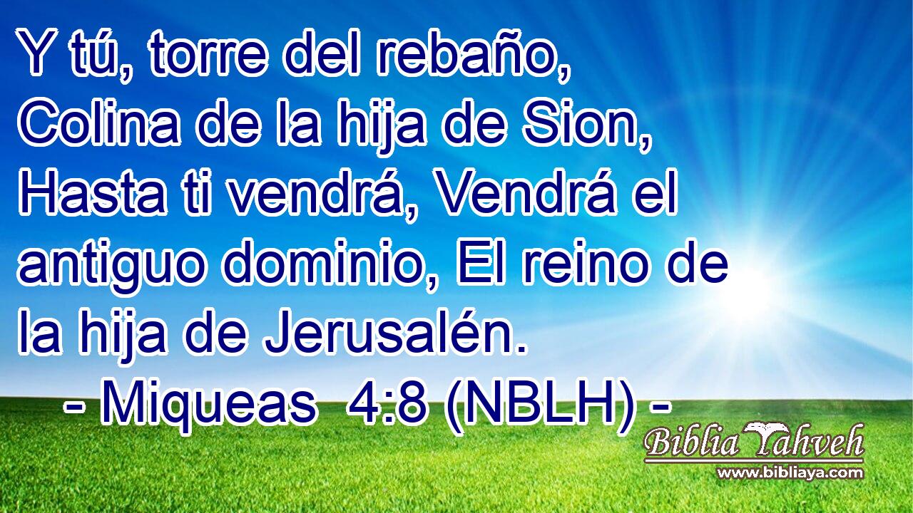  Y tú, torre del rebaño, Colina de la hija de Sion, Hasta ti vendrá, Vendrá el antiguo dominio, El reino de la hija de Jerusalén. 