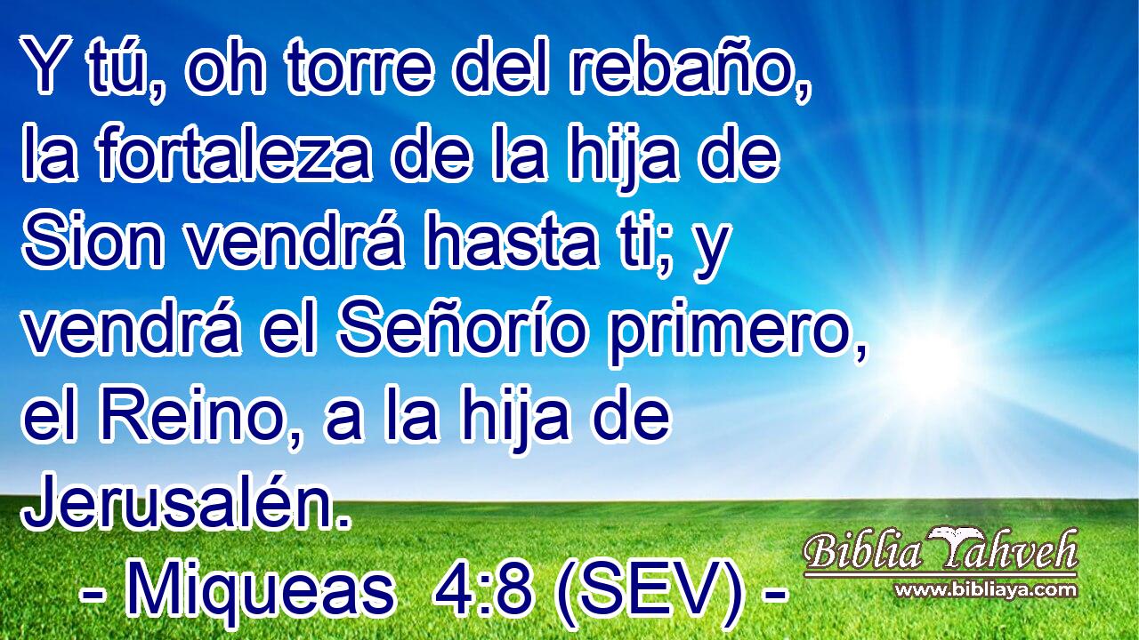 Y tú, oh torre del rebaño, la fortaleza de la hija de Sion vendrá hasta ti; y vendrá el Señorío primero, el Reino, a la hija de Jerusalén.
