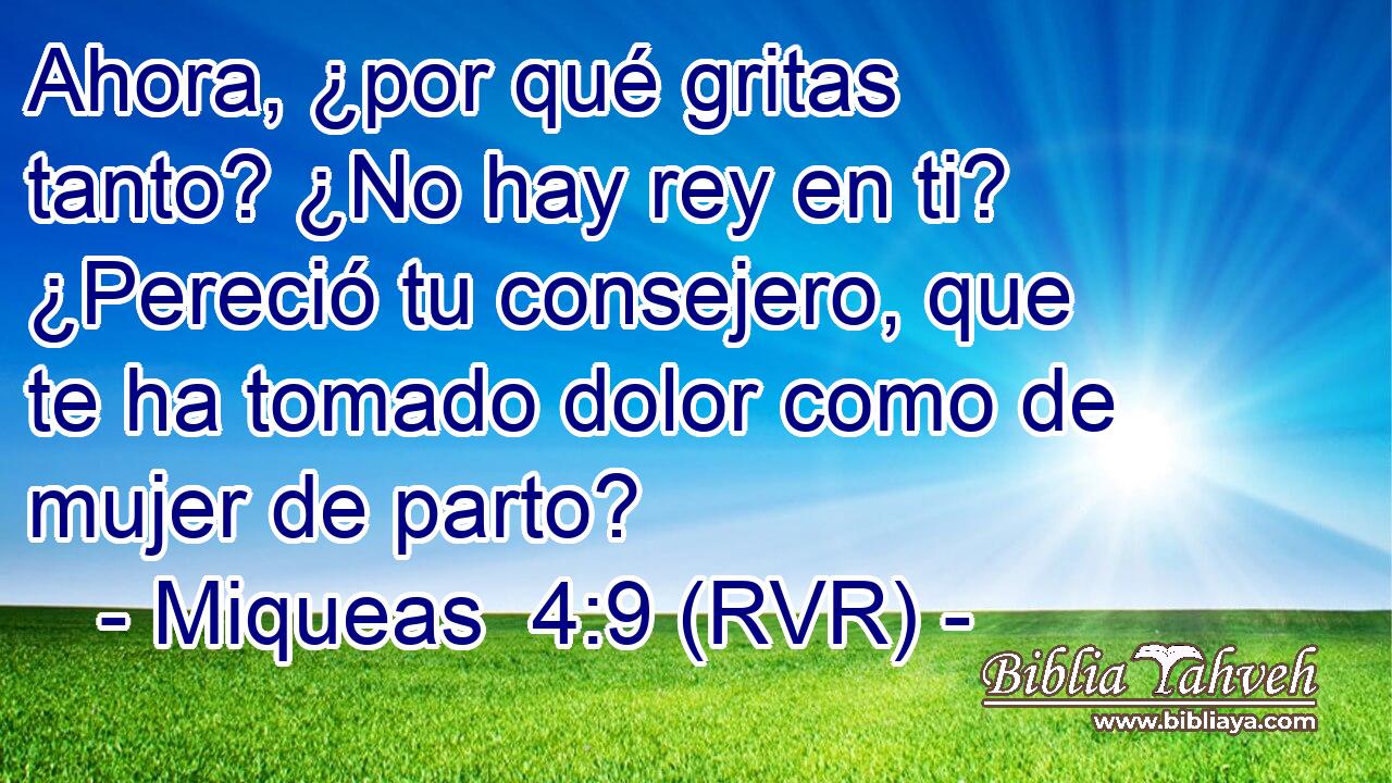 Ahora, ¿por qué gritas tanto? ¿No hay rey en ti? ¿Pereció tu consejero, que te ha tomado dolor como de mujer de parto?