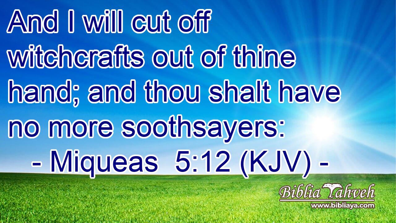 And I will cut off witchcrafts out of thine hand; and thou shalt have no more soothsayers: