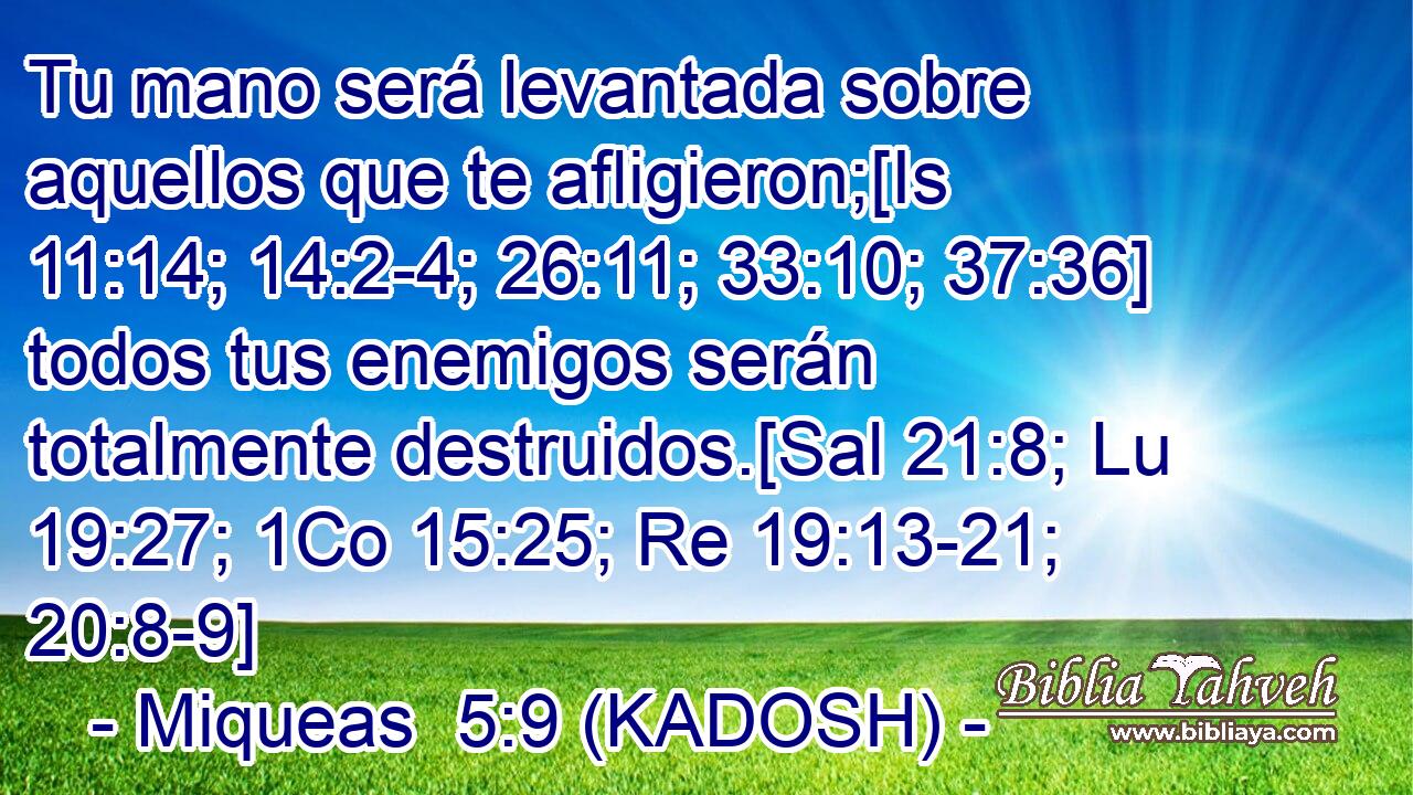  Tu mano será levantada sobre aquellos que te afligieron;[Is 11:14; 14:2-4; 26:11; 33:10; 37:36] todos tus enemigos serán totalmente destruidos.[Sal 21:8; Lu 19:27; 1Co 15:25; Re 19:13-21; 20:8-9] 