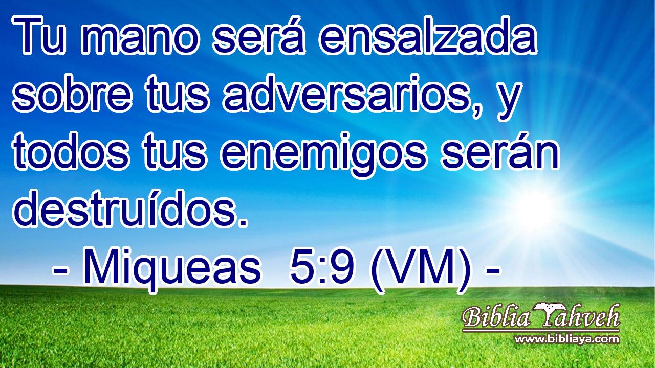  Tu mano será ensalzada sobre tus adversarios, y todos tus enemigos serán destruídos. 