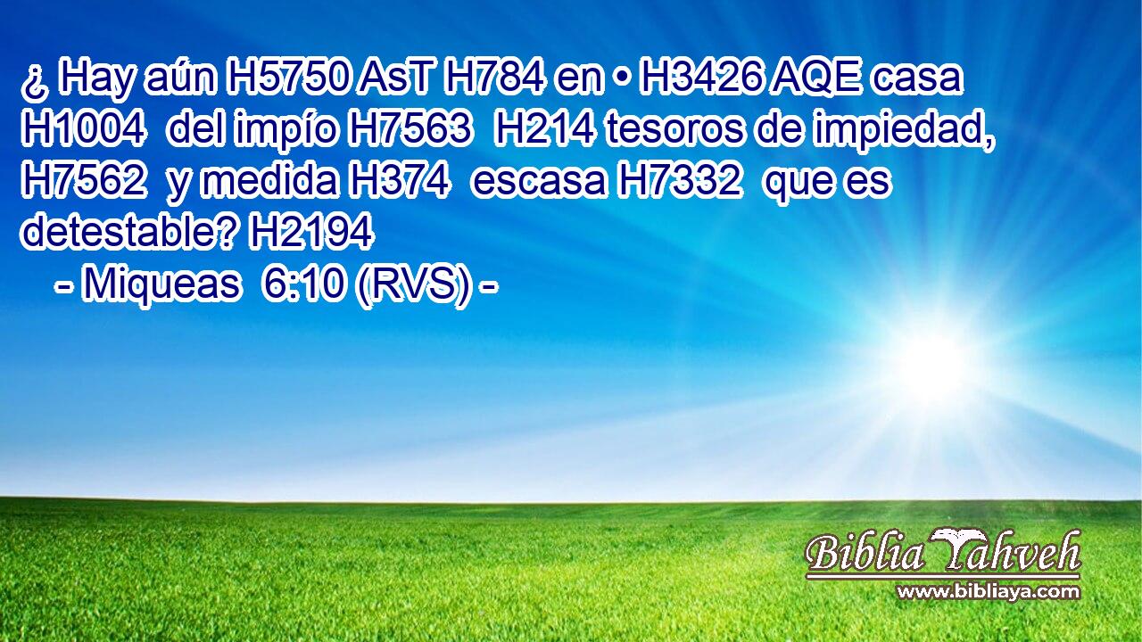¿ Hay aún H5750 AsT H784 en • H3426 AQE casa H1004  del impío H7563  H214 tesoros de impiedad, H7562  y medida H374  escasa H7332  que es detestable? H2194  