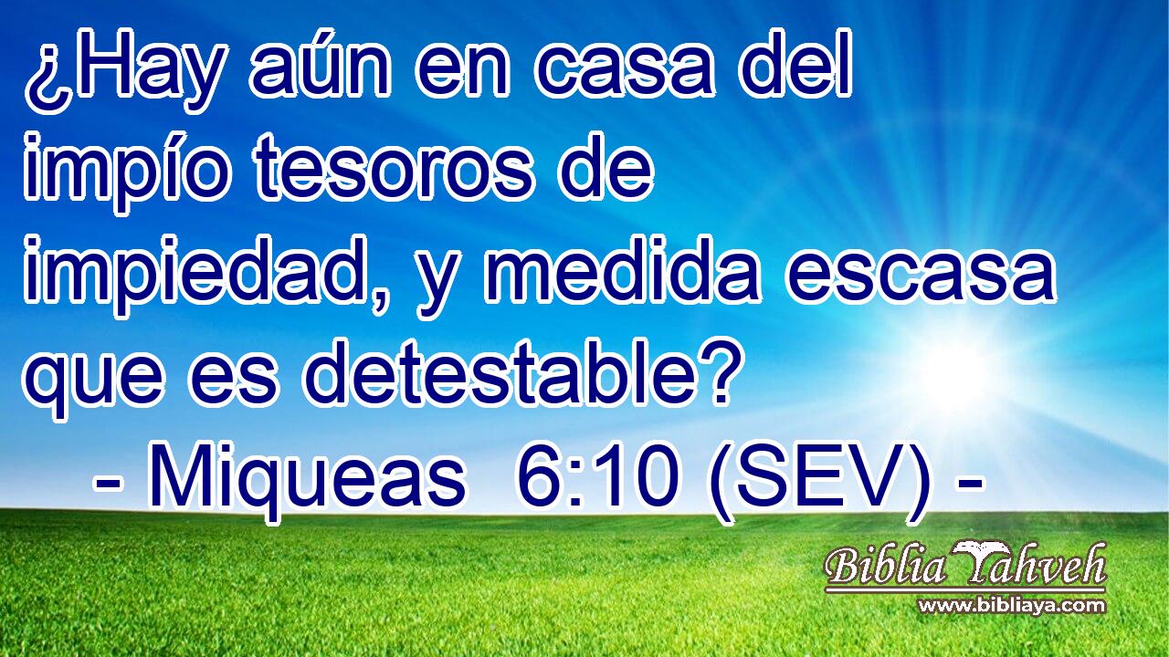 ¿Hay aún en casa del impío tesoros de impiedad, y medida escasa que es detestable?