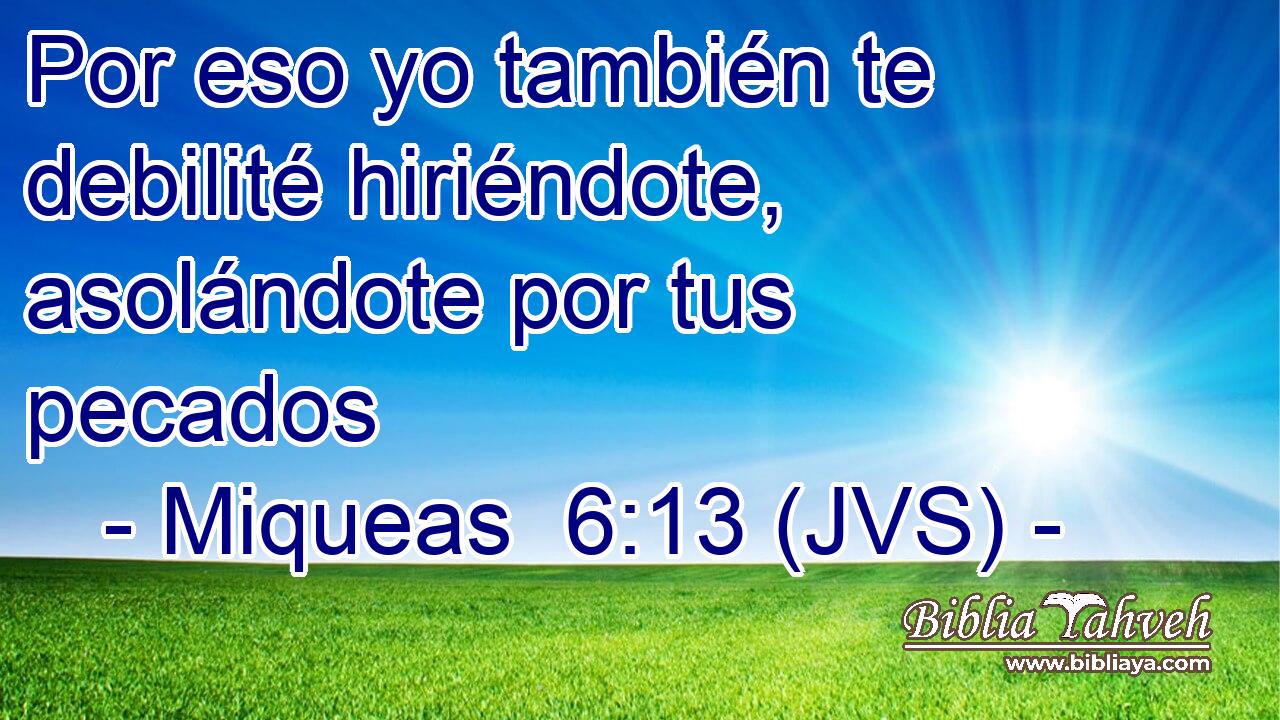 Por eso yo también te debilité hiriéndote, asolándote por tus pecados