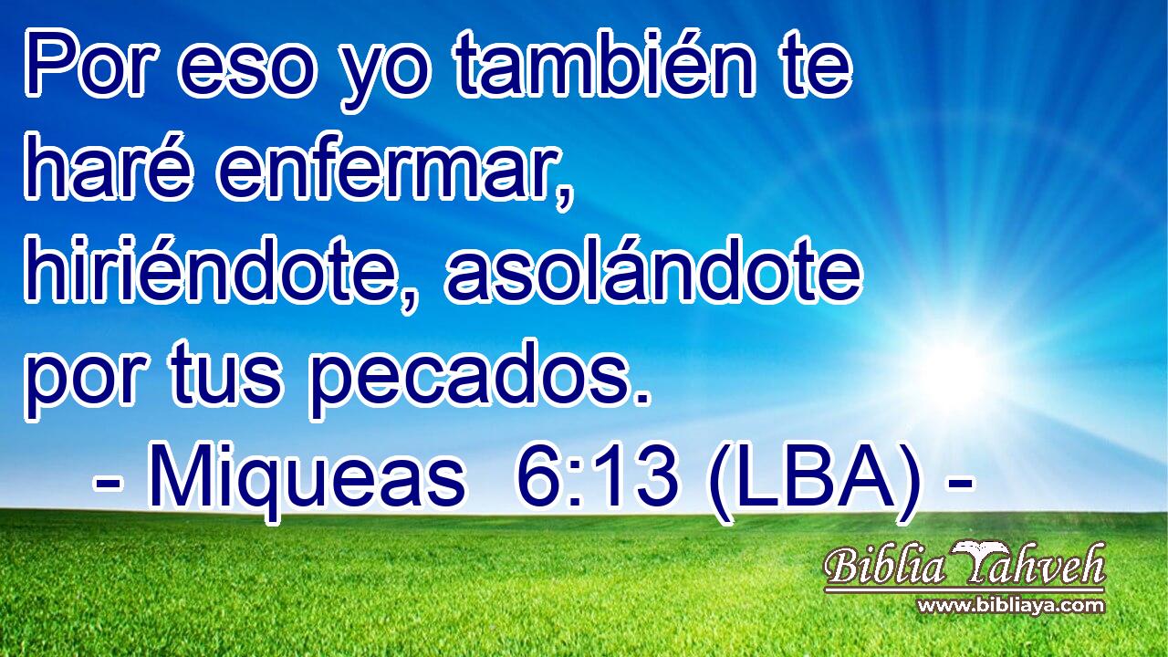 Por eso yo también te haré enfermar, hiriéndote, asolándote por tus pecados.