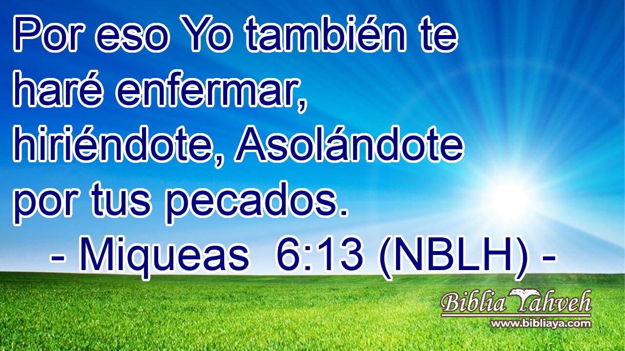 Por eso Yo también te haré enfermar, hiriéndote, Asolándote por tus pecados. 