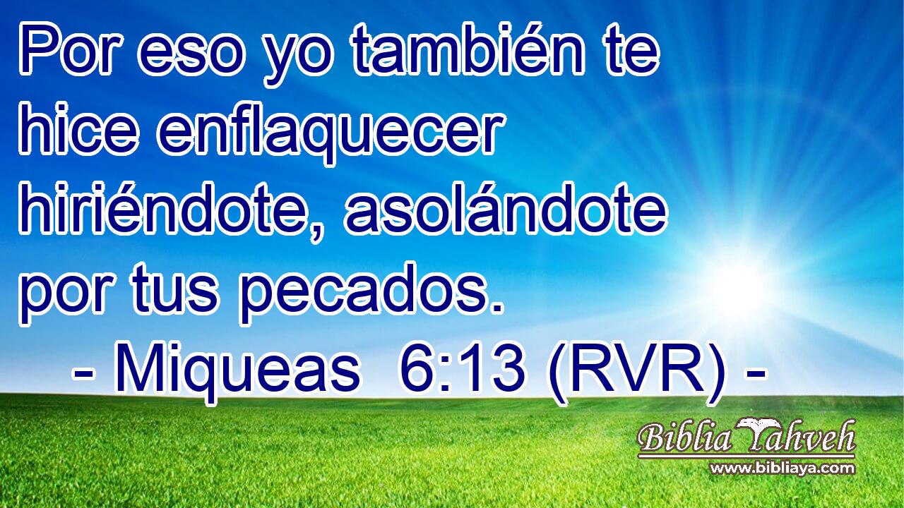 Por eso yo también te hice enflaquecer hiriéndote, asolándote por tus pecados.