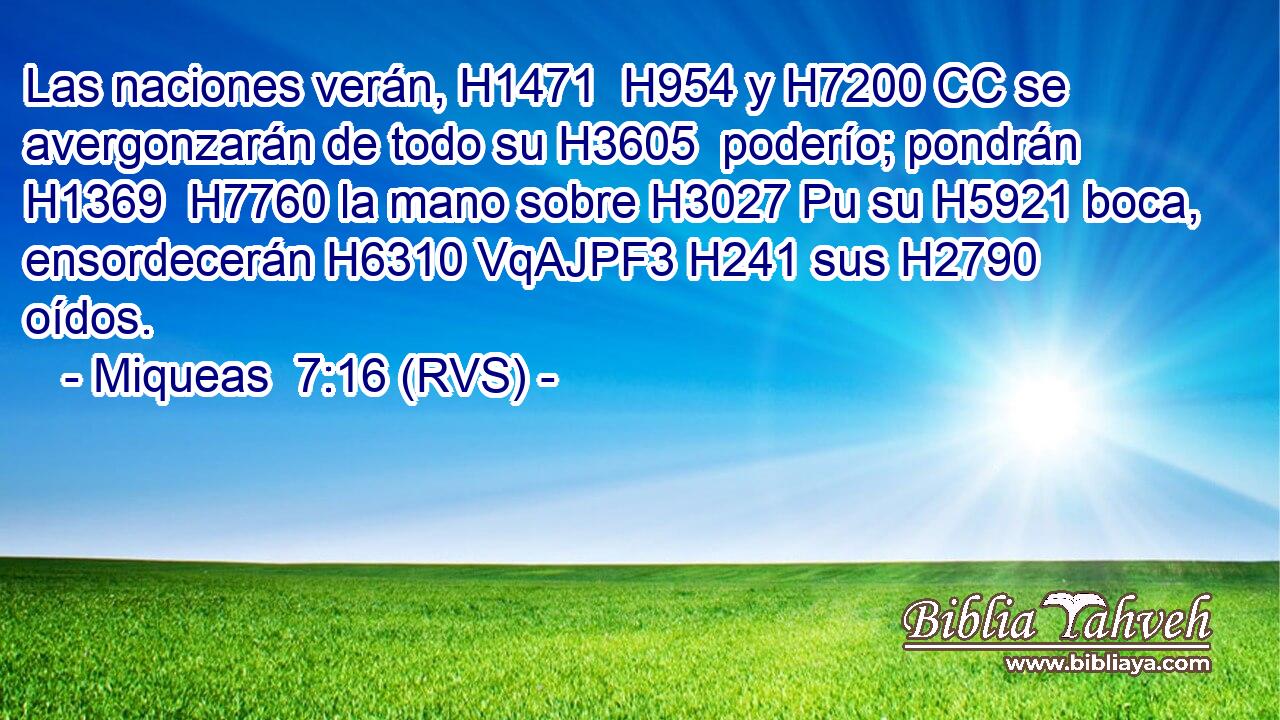 Las naciones verán, H1471  H954 y H7200 CC se avergonzarán de todo su H3605  poderío; pondrán H1369  H7760 la mano sobre H3027 Pu su H5921 boca, ensordecerán H6310 VqAJPF3 H241 sus H2790  oídos. 