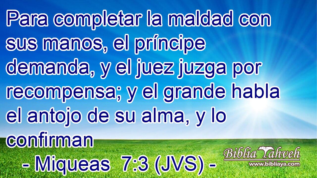 Para completar la maldad con sus manos, el príncipe demanda, y el juez juzga por recompensa; y el grande habla el antojo de su alma, y lo confirman
