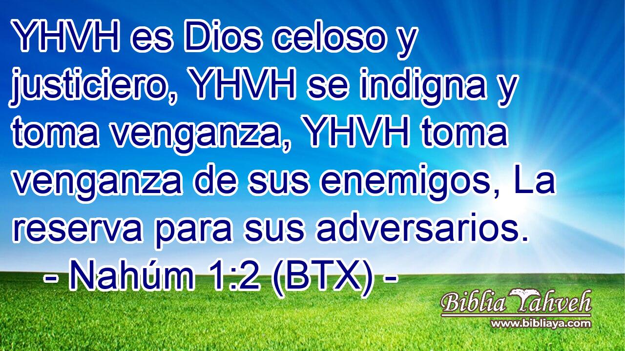 YHVH es Dios celoso y justiciero, YHVH se indigna y toma venganza, YHVH toma venganza de sus enemigos, La reserva para sus adversarios.
