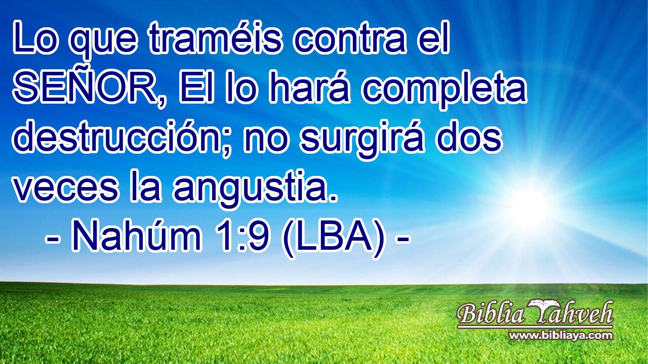 Lo que traméis contra el SEÑOR, El lo hará completa destrucción; no surgirá dos veces la angustia.